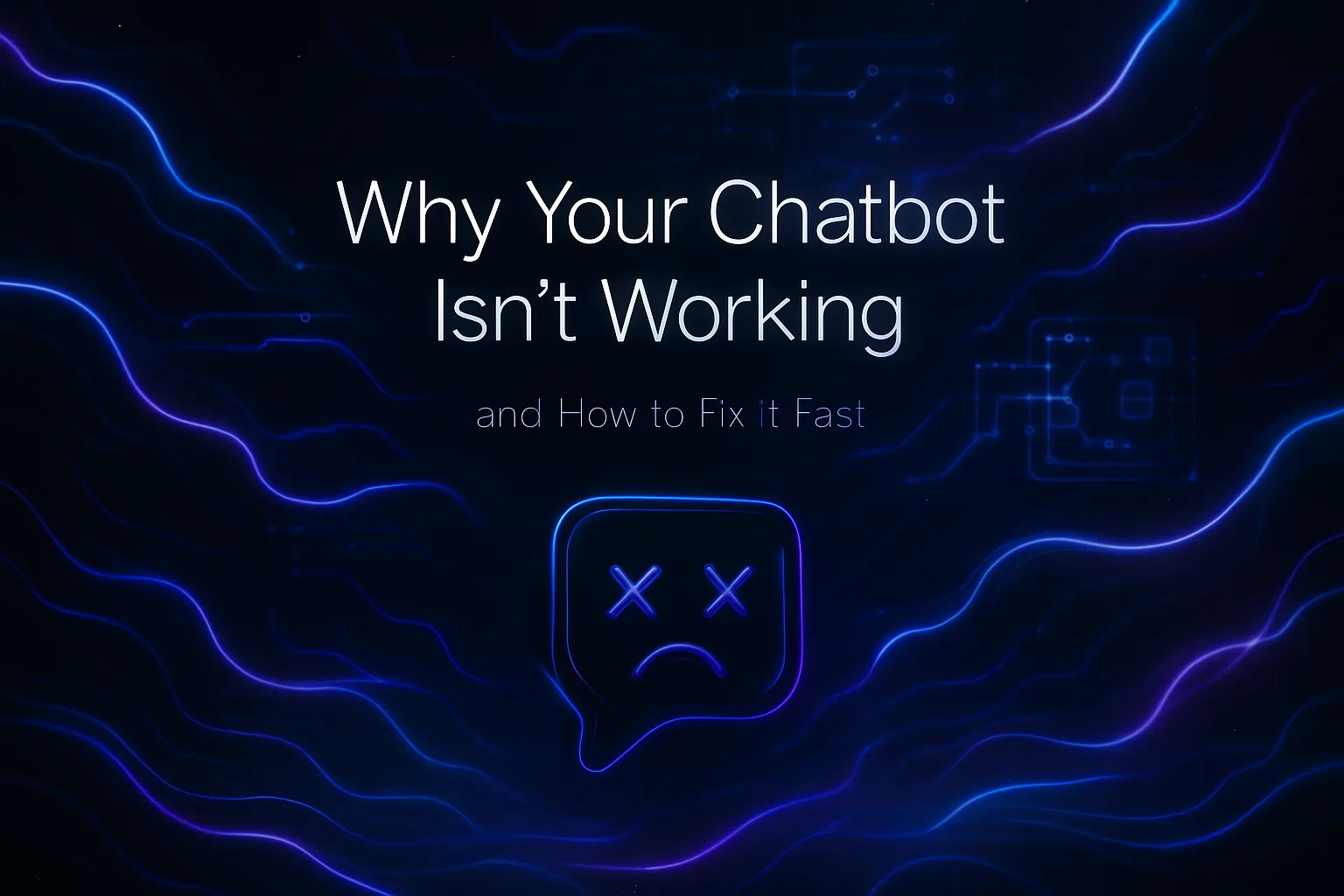Why Your Chatbot Isn’t Working (and How to Fix It Fast)