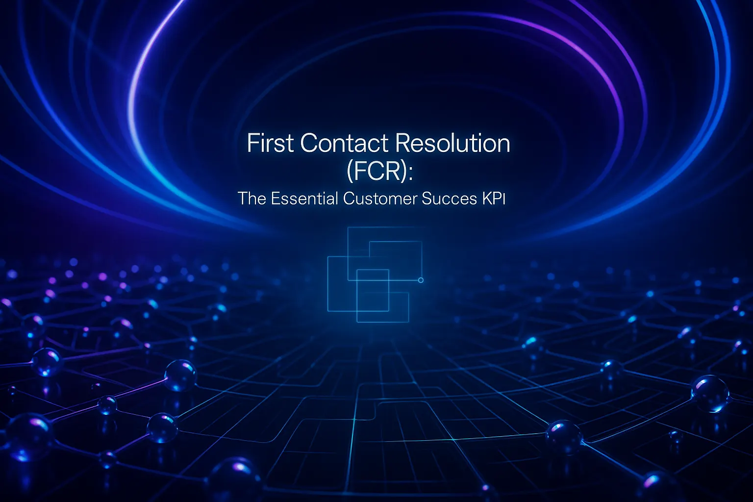 First Contact Resolution (FCR): The Essential Customer Success KPI