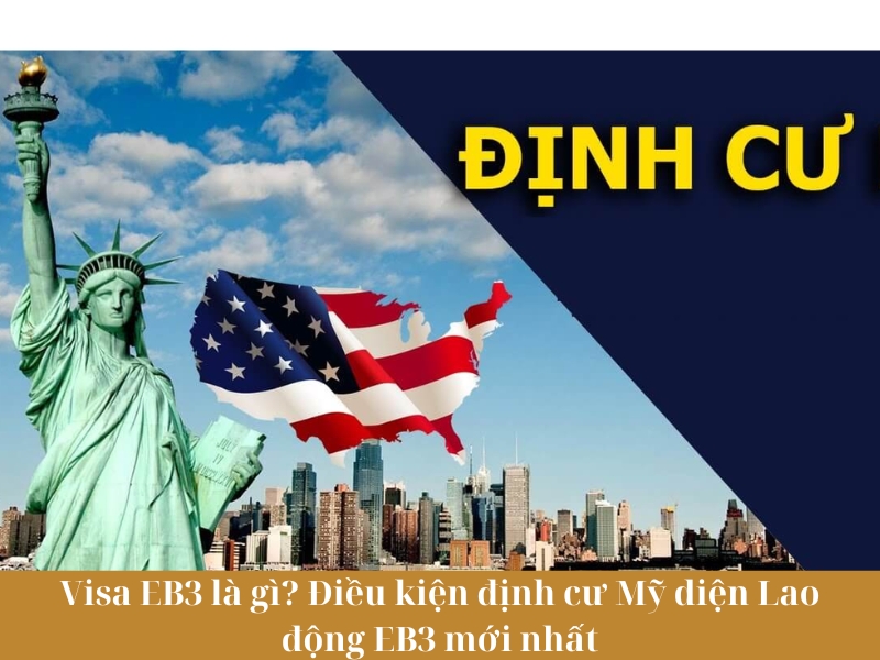 Định cư Mỹ diện EB3: Lợi ích và điều kiện mới nhất 2025