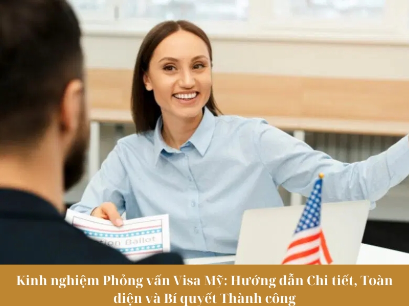 Kinh nghiệm Phỏng vấn Visa Mỹ: Hướng dẫn Chi tiết, Toàn diện và Bí quyết Thành công