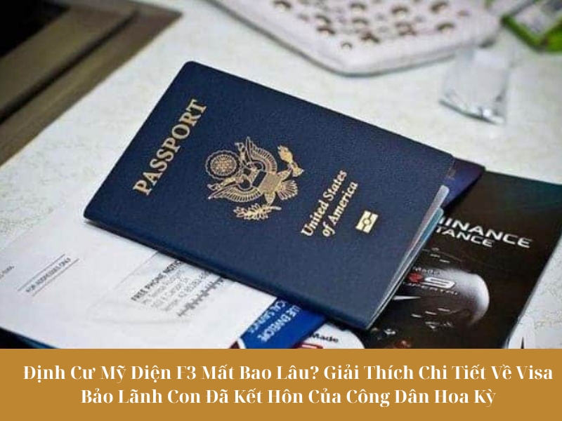 Định Cư Mỹ Diện F3 Mất Bao Lâu? Giải Thích Chi Tiết Về Visa Bảo Lãnh Con Đã Kết Hôn Của Công Dân Hoa Kỳ