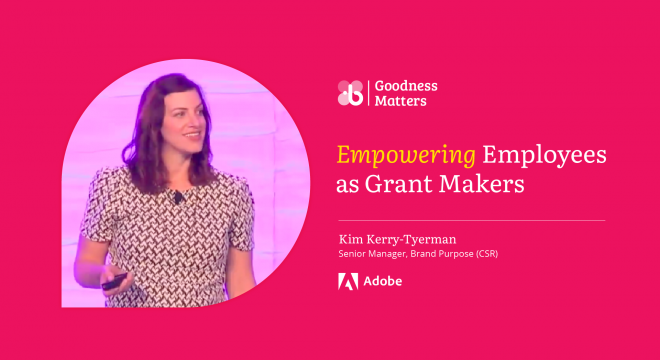 A woman stands on stage speaking, with text beside her reading: Goodness Matters. Empowering Employees as Grant Makers. Kim Kerry-Tyerman, Senior Manager, Brand Purpose (CSR), Adobe.