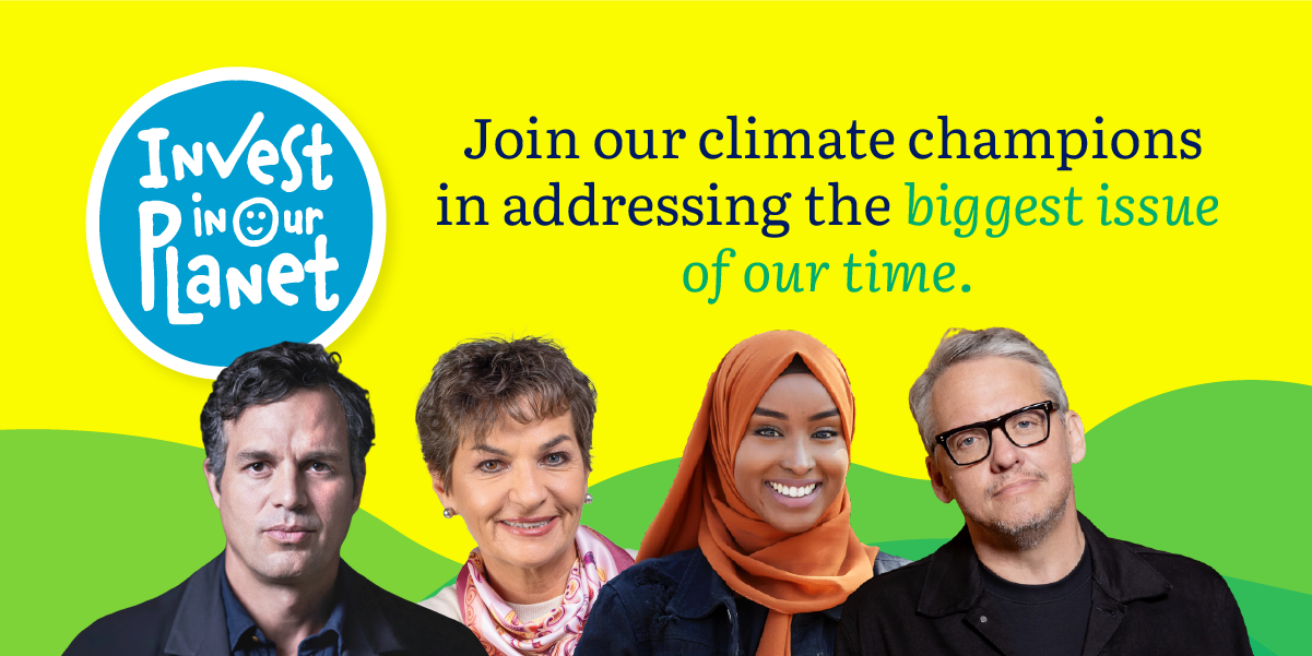Mark Ruffalo, Christiana Figueres, Zamzam Ibrahim and Adam McKay in front of a yellow and green background with text that reads, Invest in our Planet. Join our climate champions in addressing the biggest issue of our time.