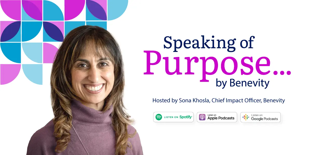Text reads: Speaking of Purpose… by Benevity. Hosted by Sona Khosla, Chief Impact Officer, Benevity. Podcast logos for Spotify, Apple, and Google are shown.