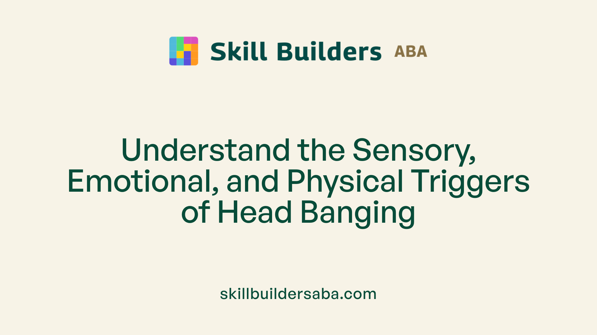 Understand the Sensory, Emotional, and Physical Triggers of Head Banging