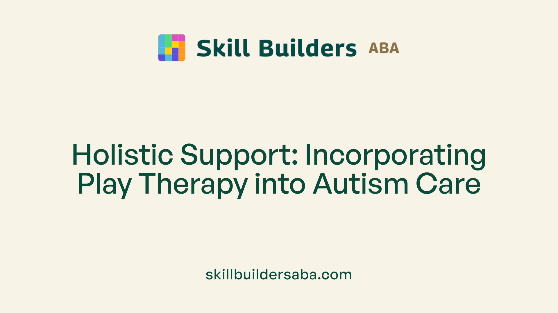 Holistic Support: Incorporating Play Therapy into Autism Care