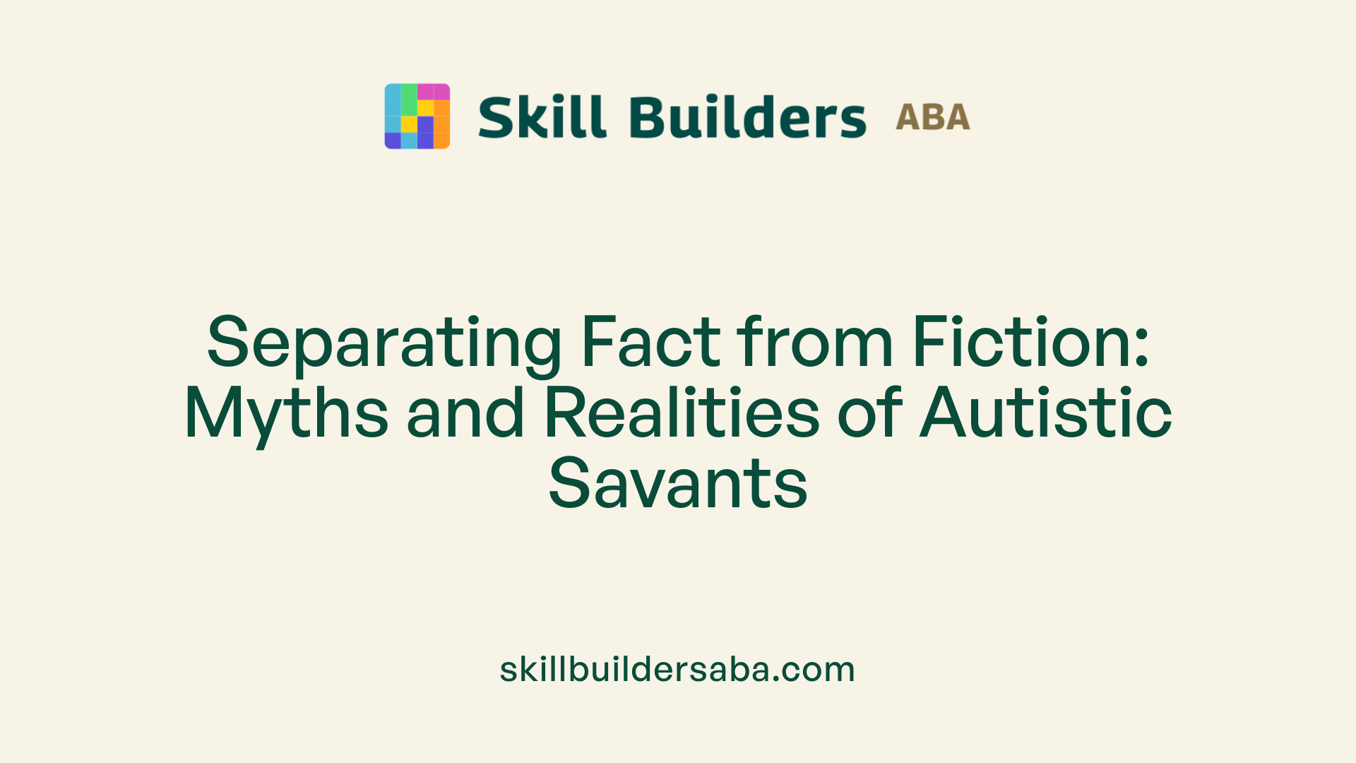 Separating Fact from Fiction: Myths and Realities of Autistic Savants