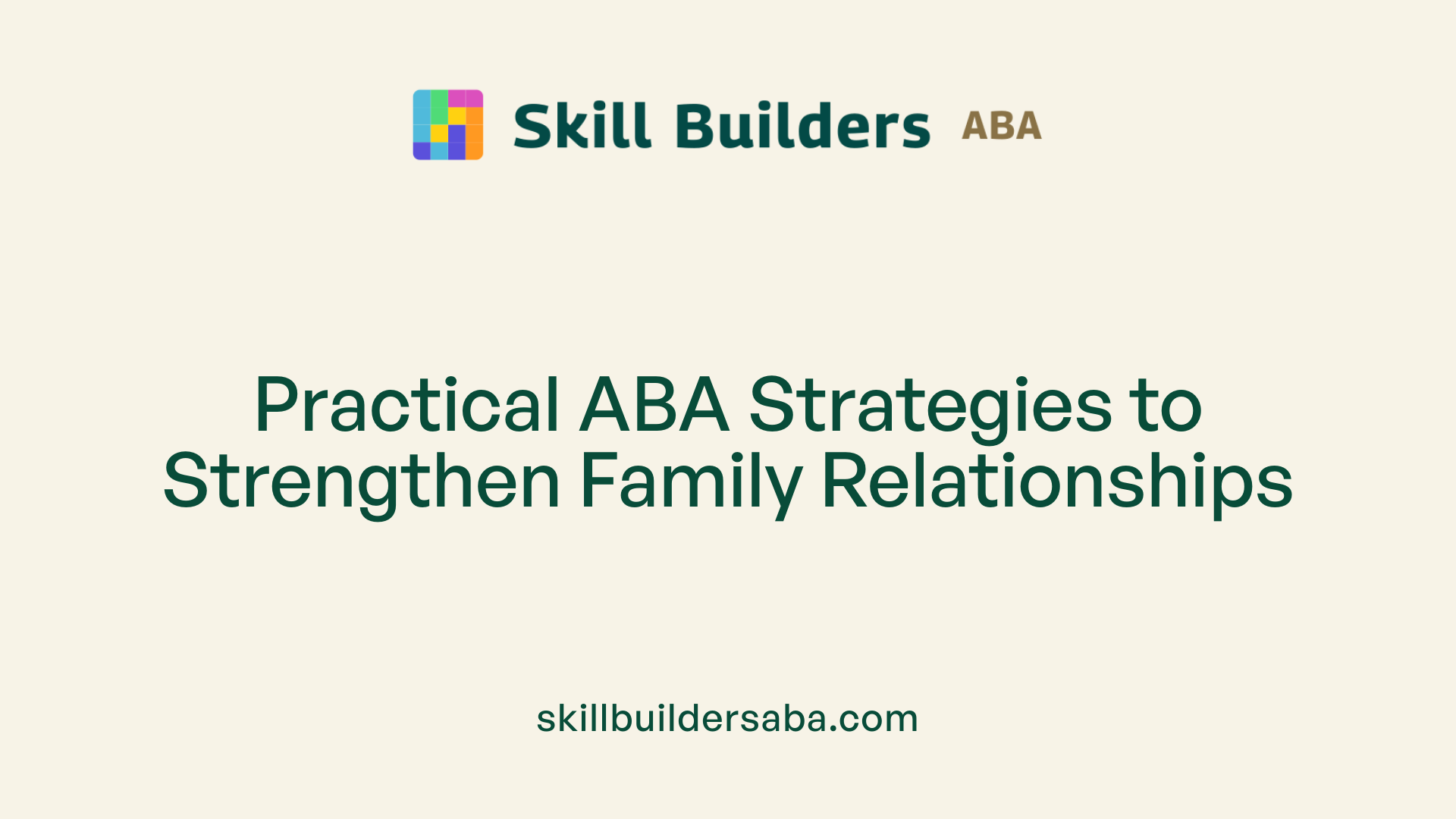 Practical ABA Strategies to Strengthen Family Relationships