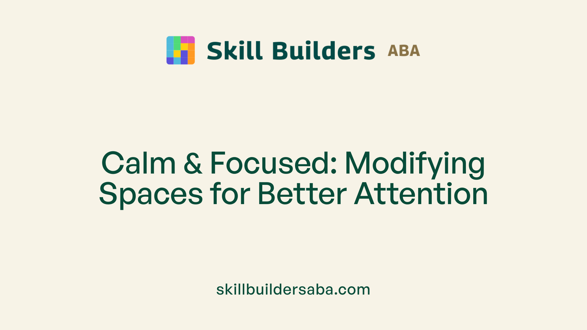 Calm &amp; Focused: Modifying Spaces for Better Attention