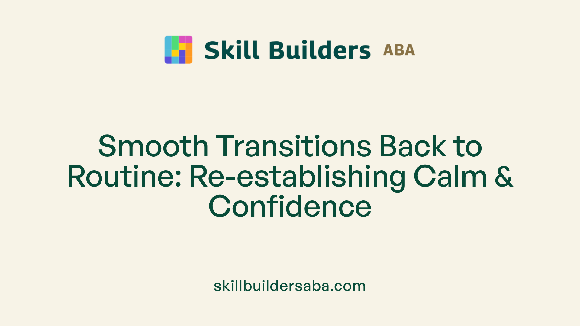 Smooth Transitions Back to Routine: Re-establishing Calm &amp; Confidence