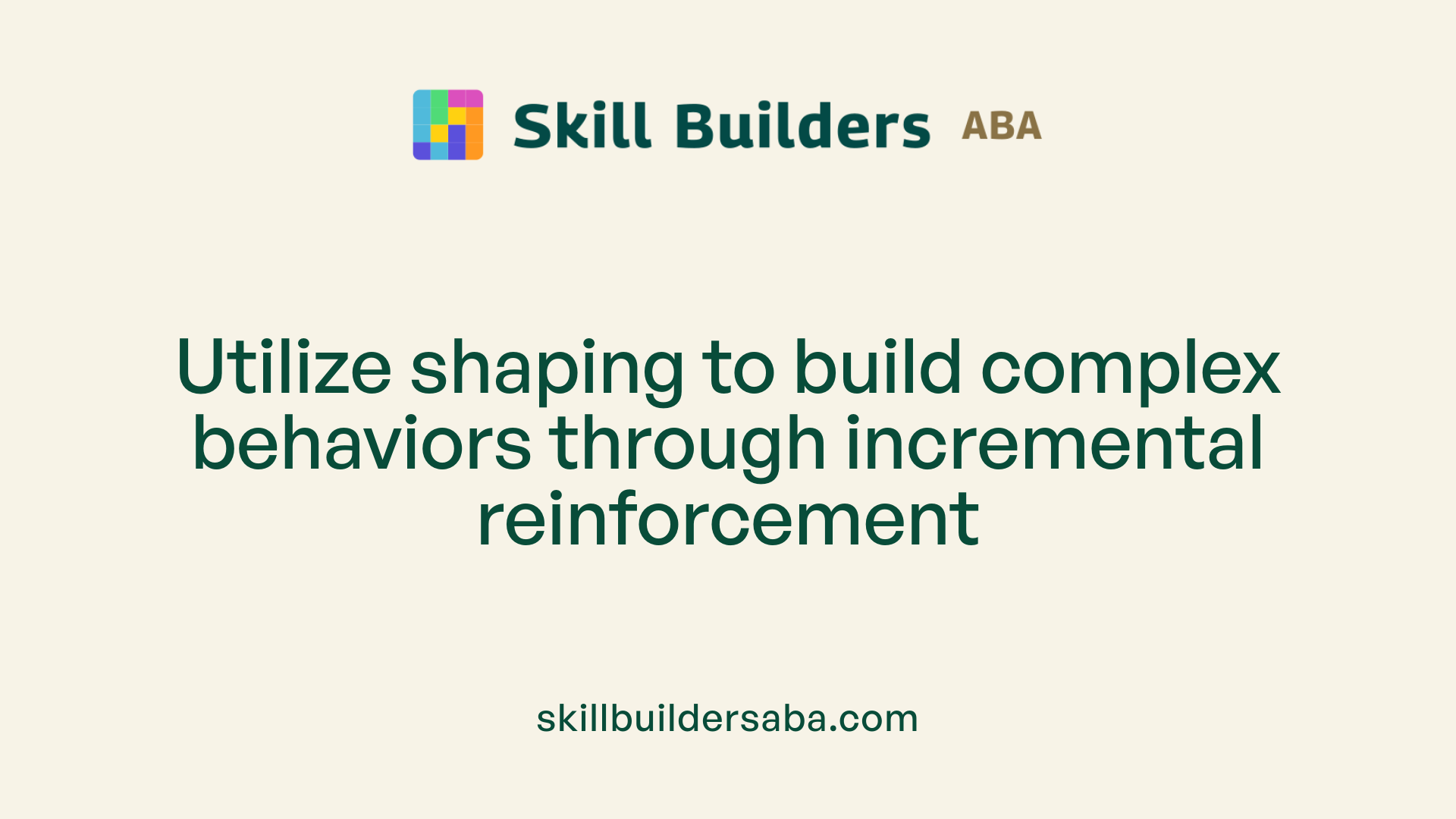 Utilize shaping to build complex behaviors through incremental reinforcement