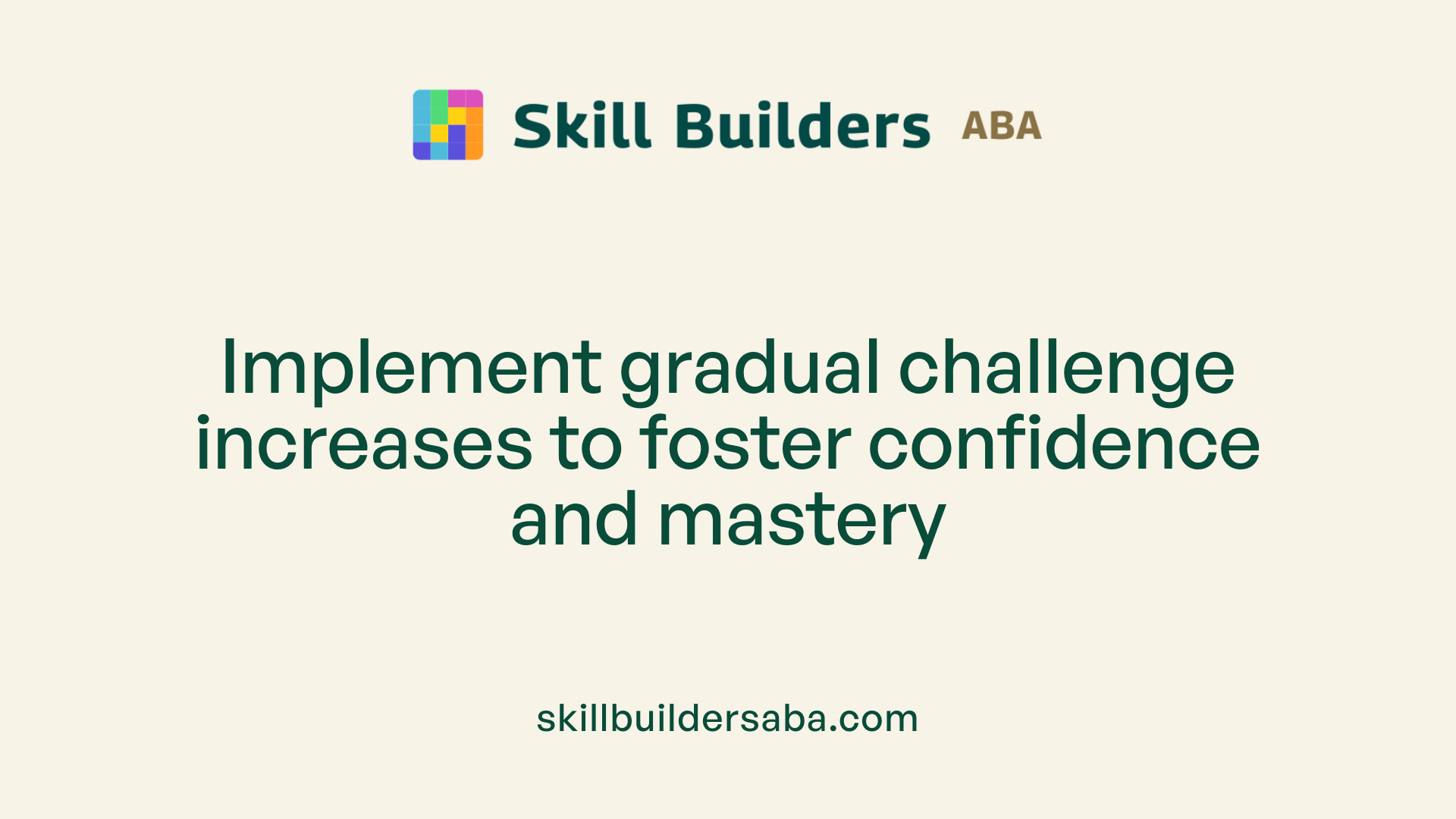 Implement gradual challenge increases to foster confidence and mastery