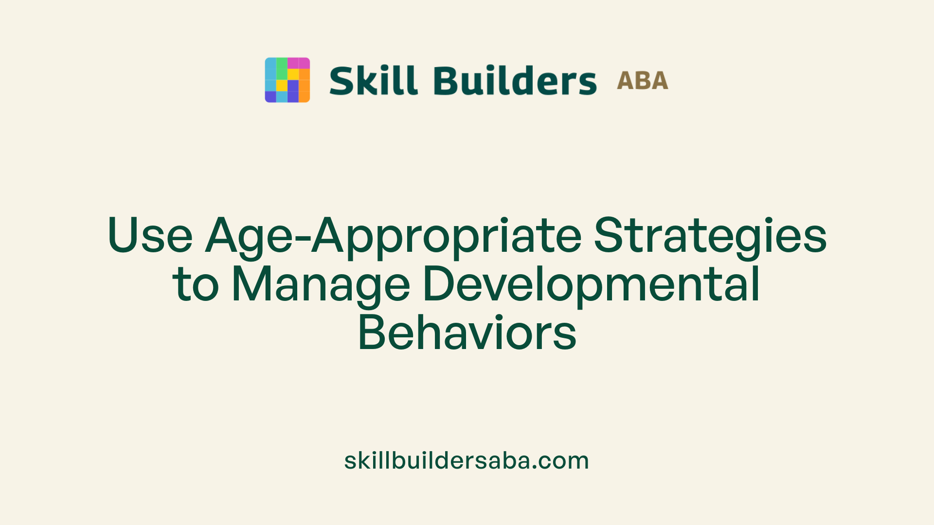 Use Age-Appropriate Strategies to Manage Developmental Behaviors