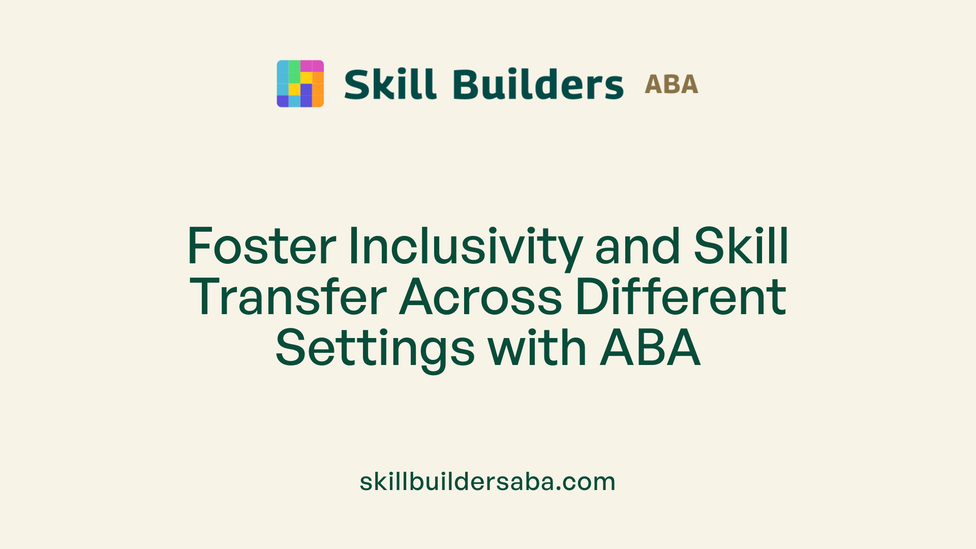 Foster Inclusivity and Skill Transfer Across Different Settings with ABA