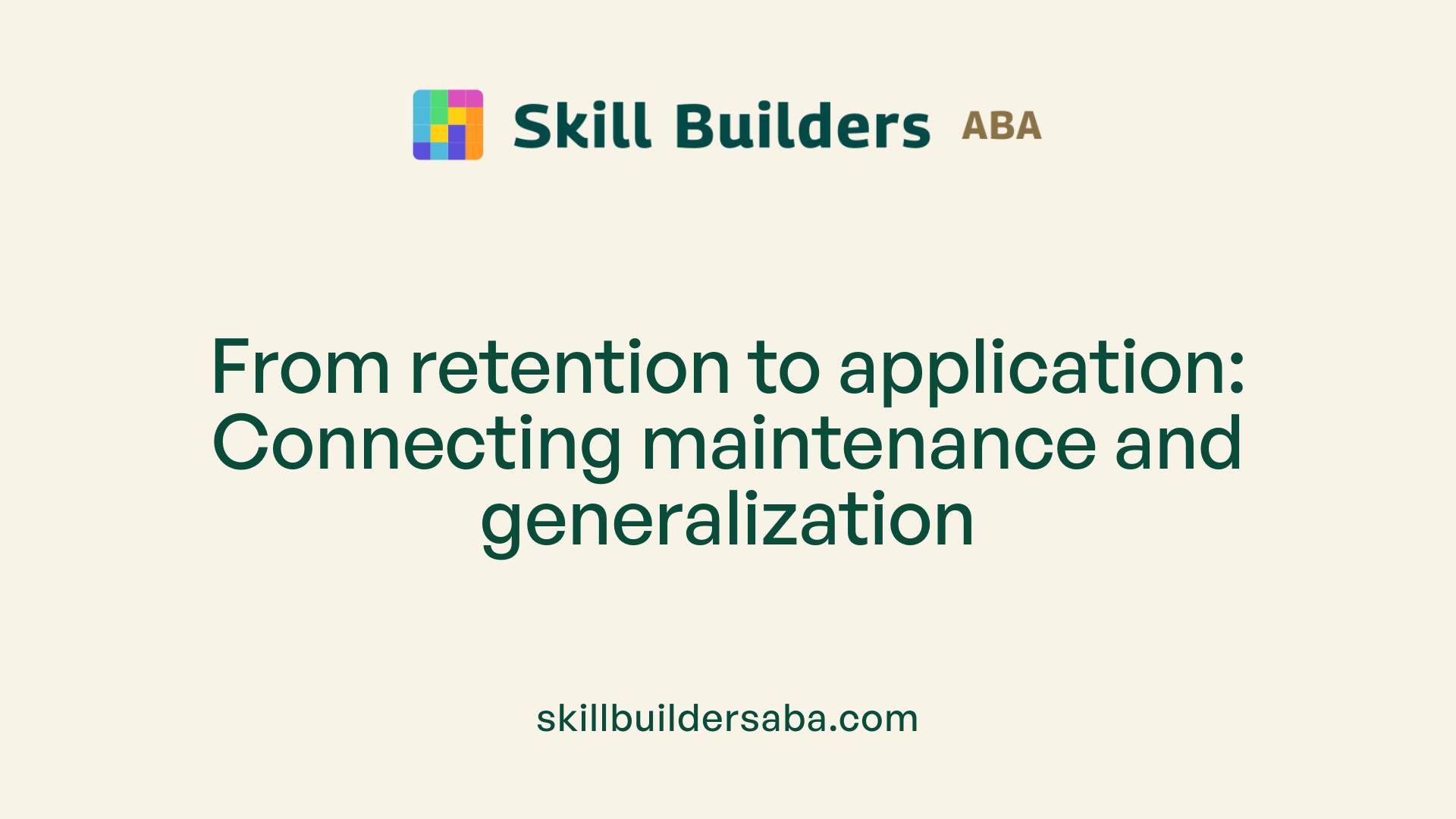 From retention to application: Connecting maintenance and generalization
