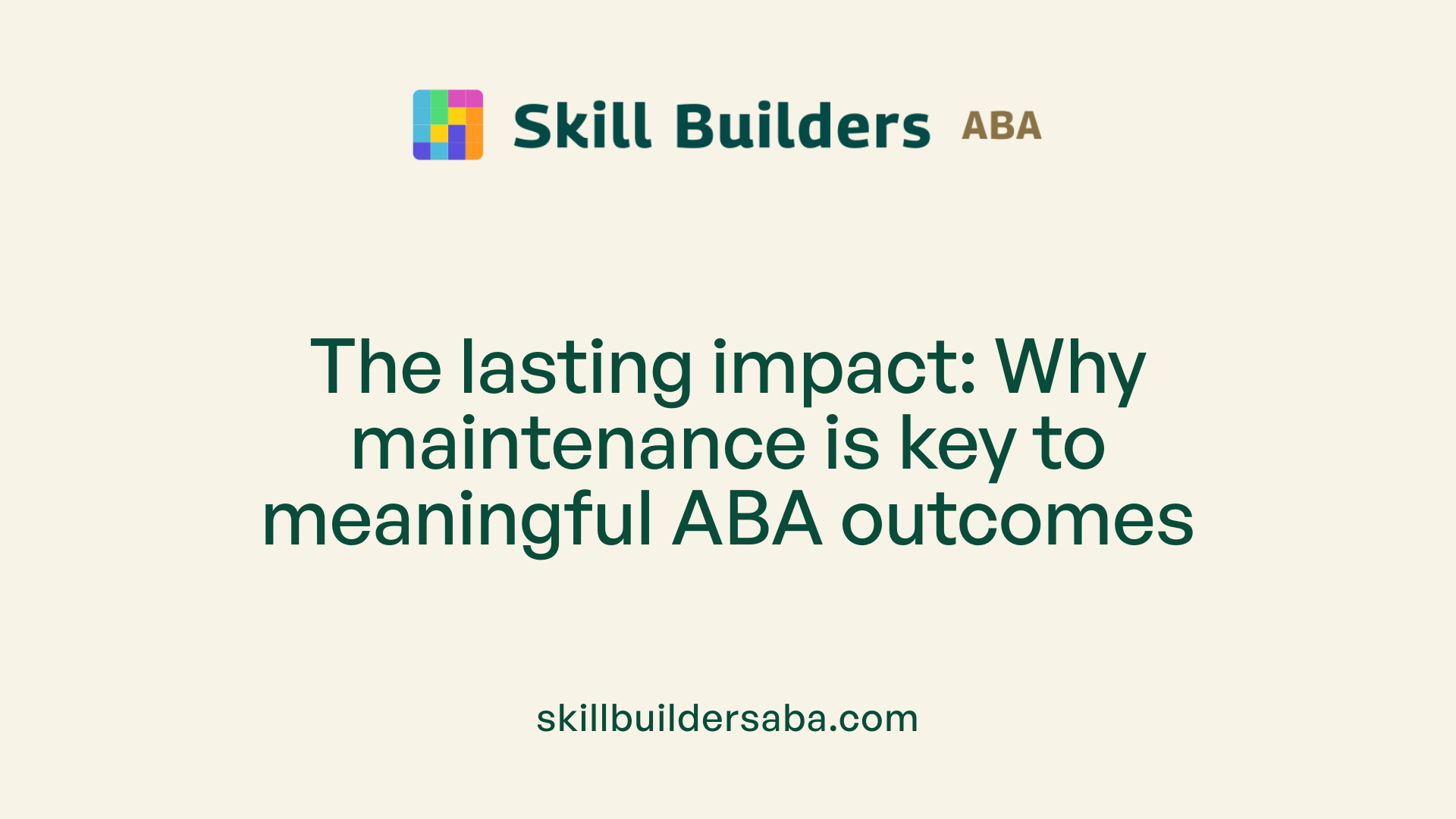The lasting impact: Why maintenance is key to meaningful ABA outcomes