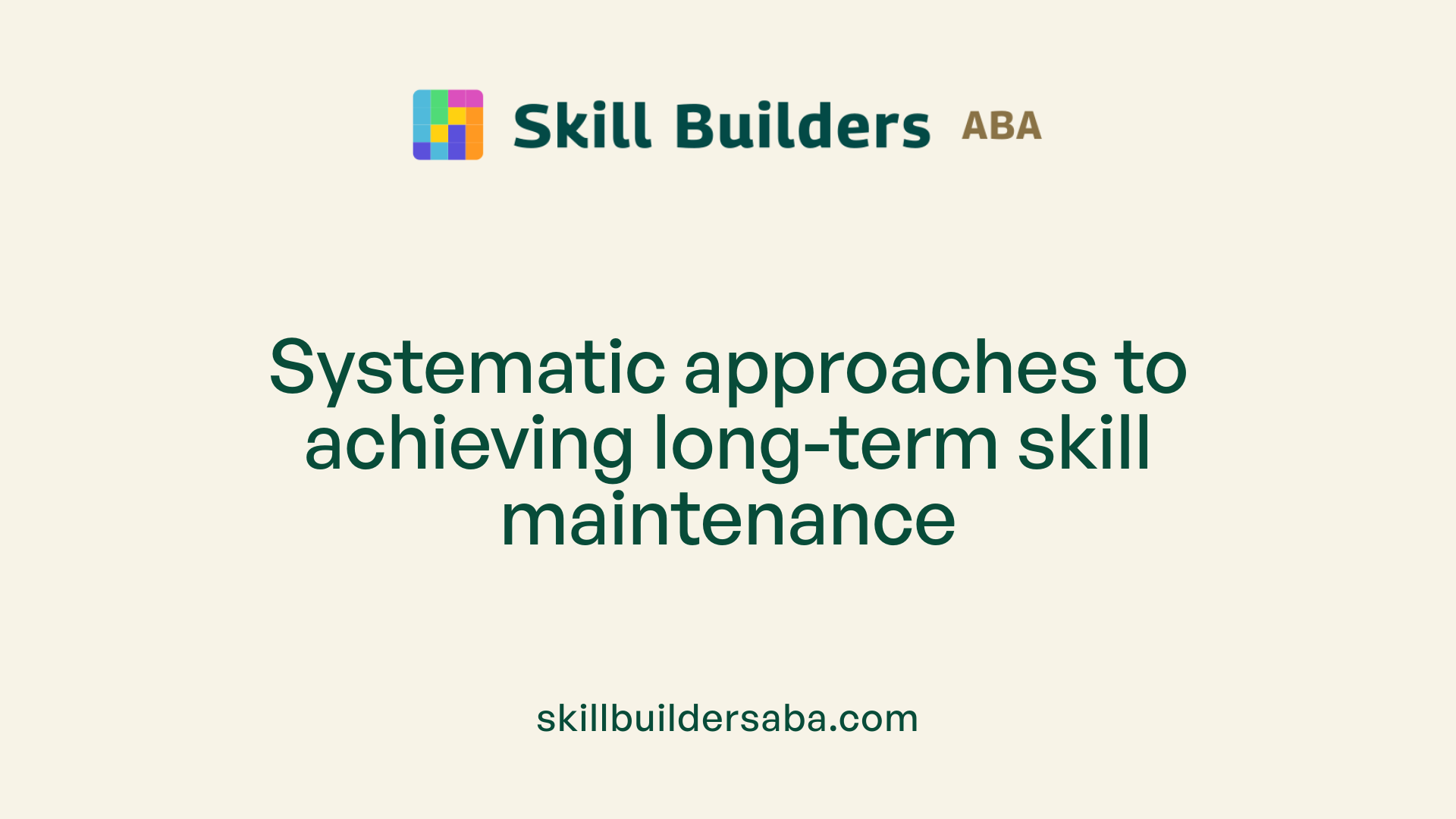 Systematic approaches to achieving long-term skill maintenance