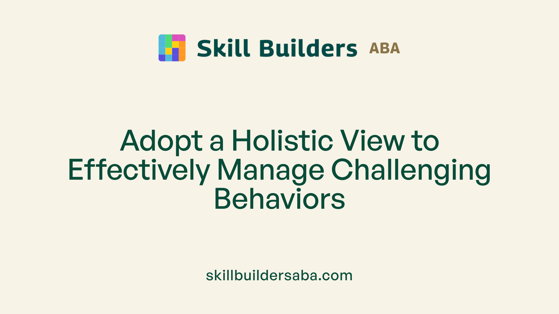 Adopt a Holistic View to Effectively Manage Challenging Behaviors