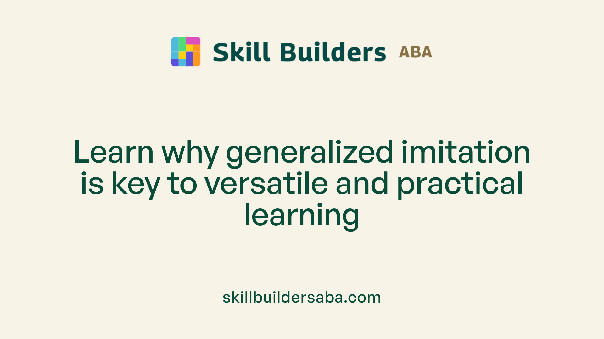 Learn why generalized imitation is key to versatile and practical learning
