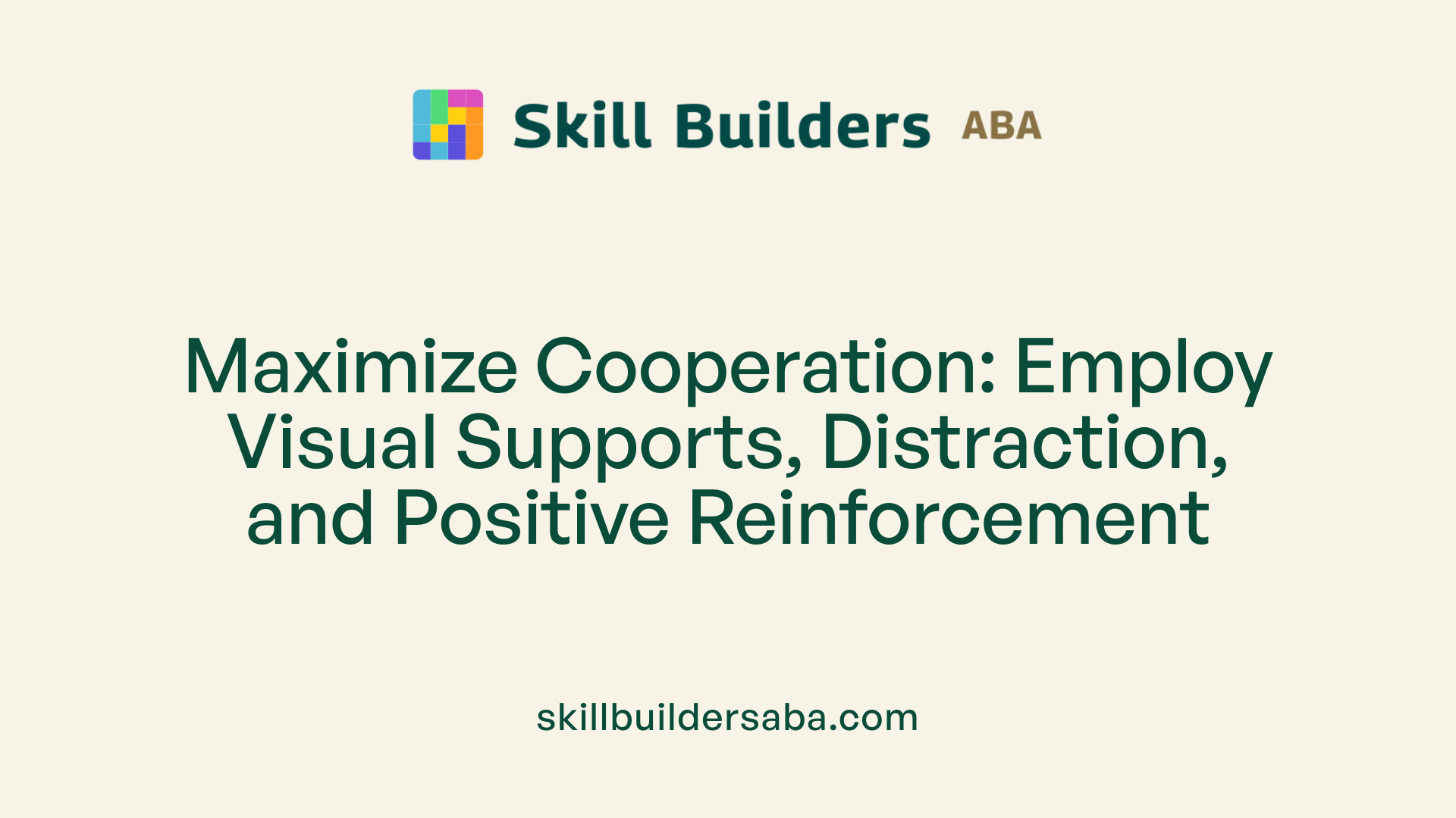 Maximize Cooperation: Employ Visual Supports, Distraction, and Positive Reinforcement