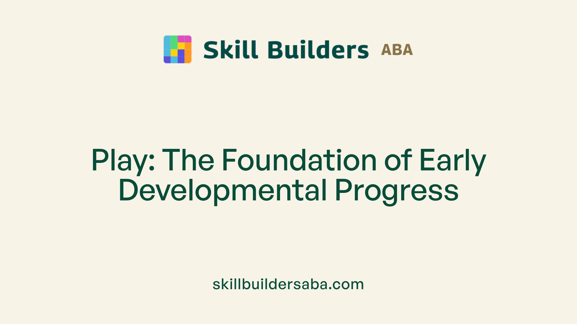 Play: The Foundation of Early Developmental Progress