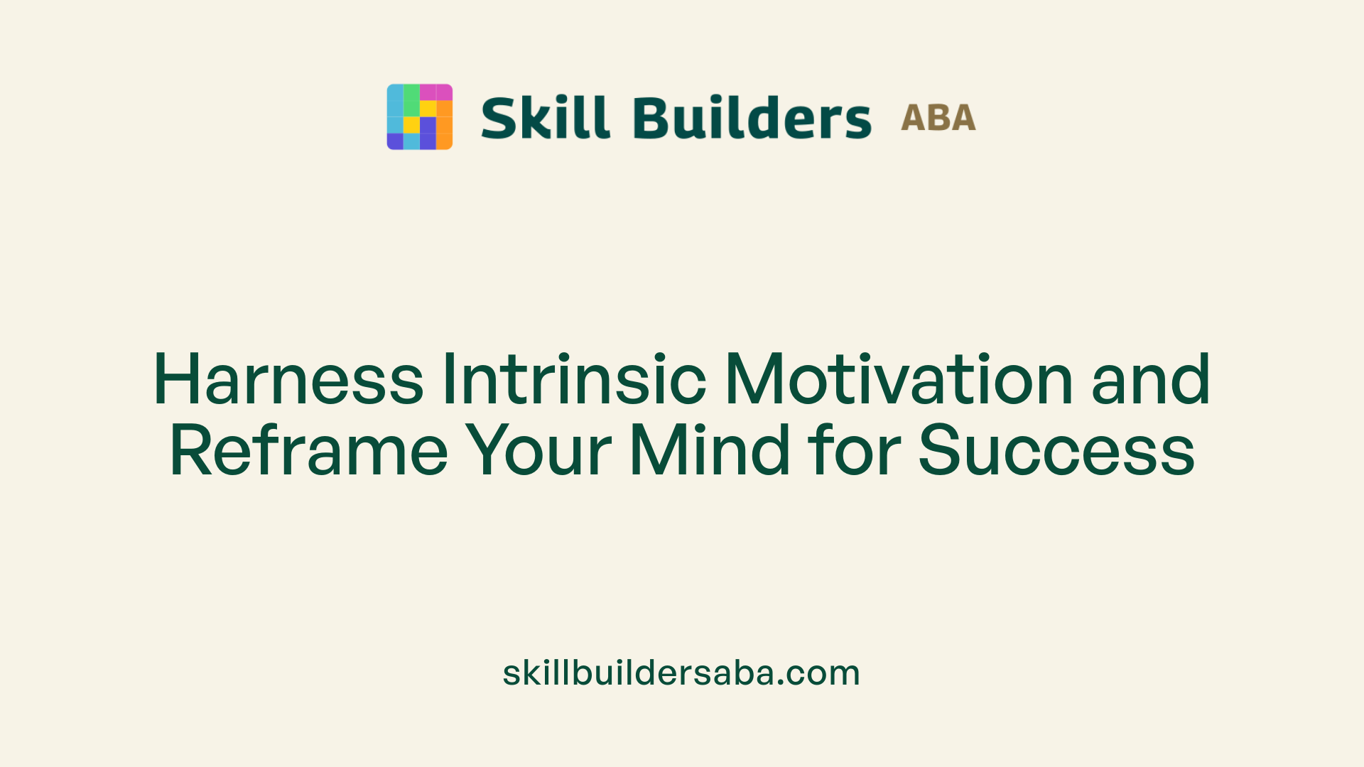 Harness Intrinsic Motivation and Reframe Your Mind for Success