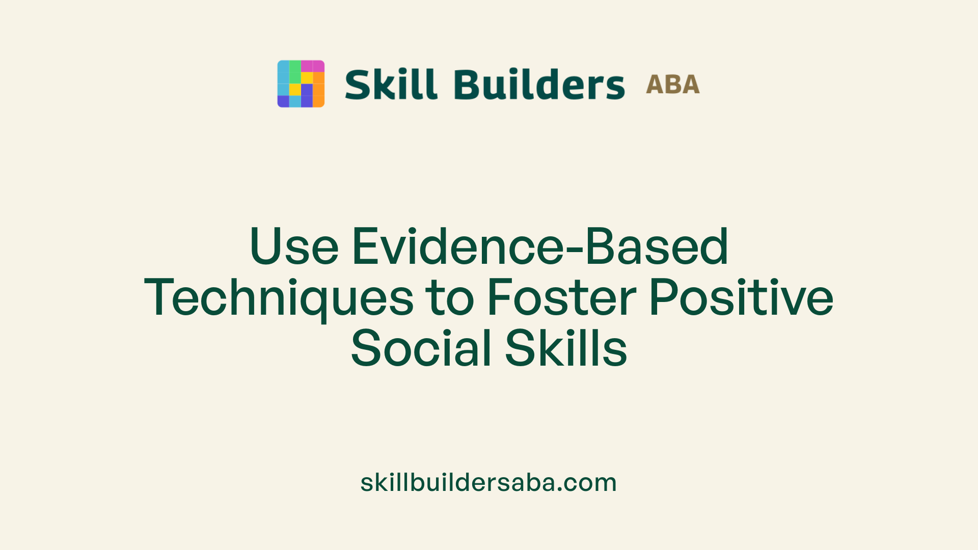 Use Evidence-Based Techniques to Foster Positive Social Skills