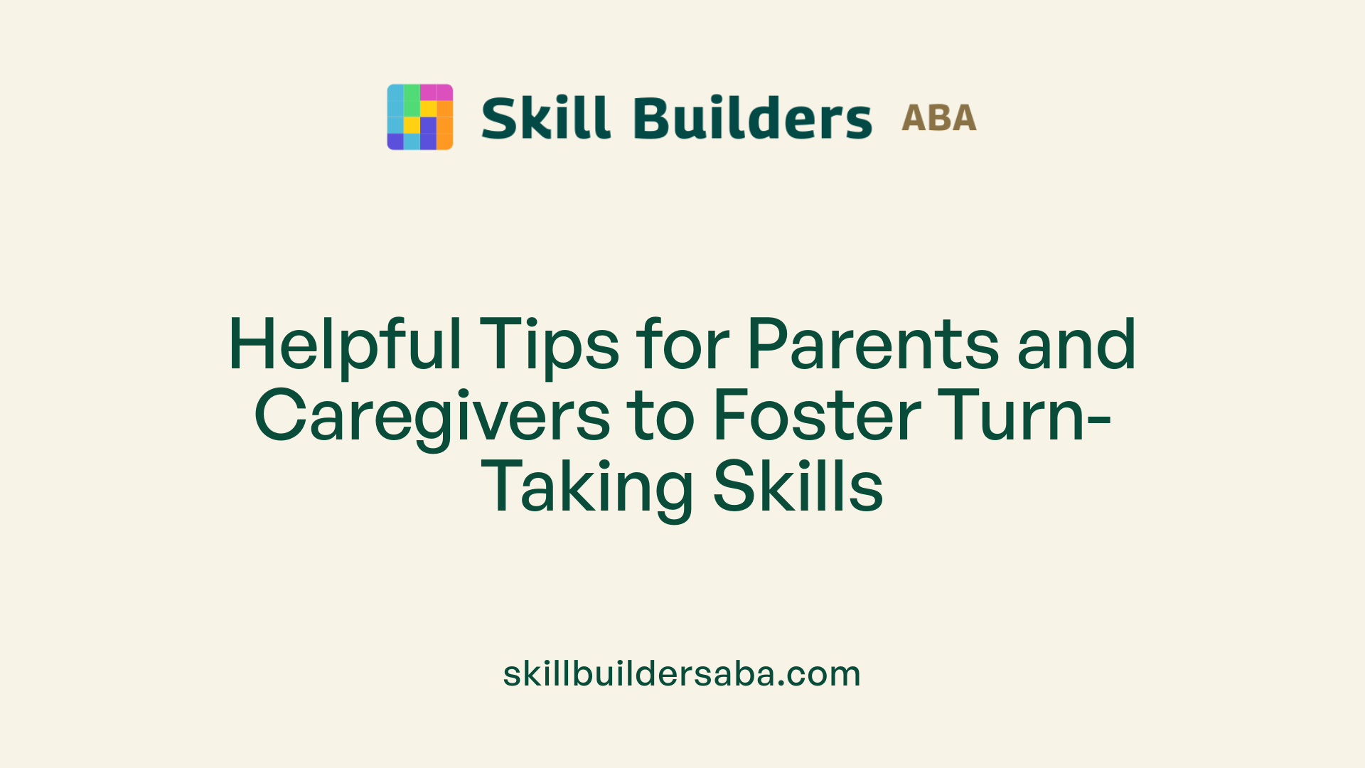 Helpful Tips for Parents and Caregivers to Foster Turn-Taking Skills