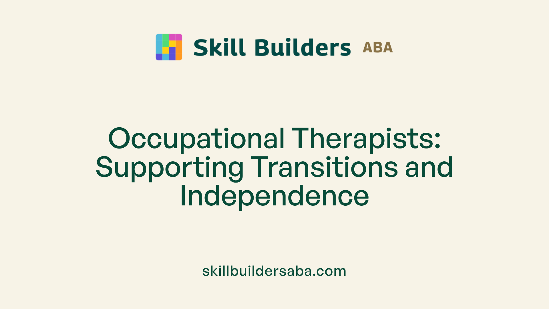 Occupational Therapists: Supporting Transitions and Independence
