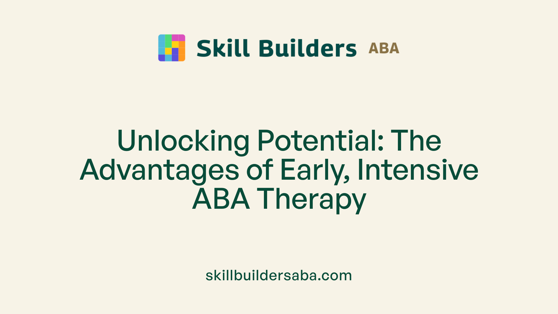 Unlocking Potential: The Advantages of Early, Intensive ABA Therapy