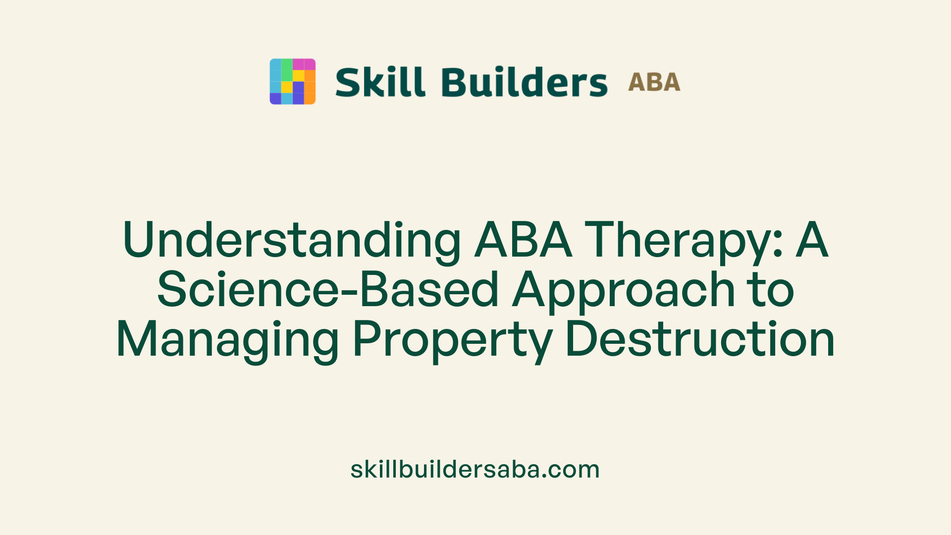 Understanding ABA Therapy: A Science-Based Approach to Managing Property Destruction