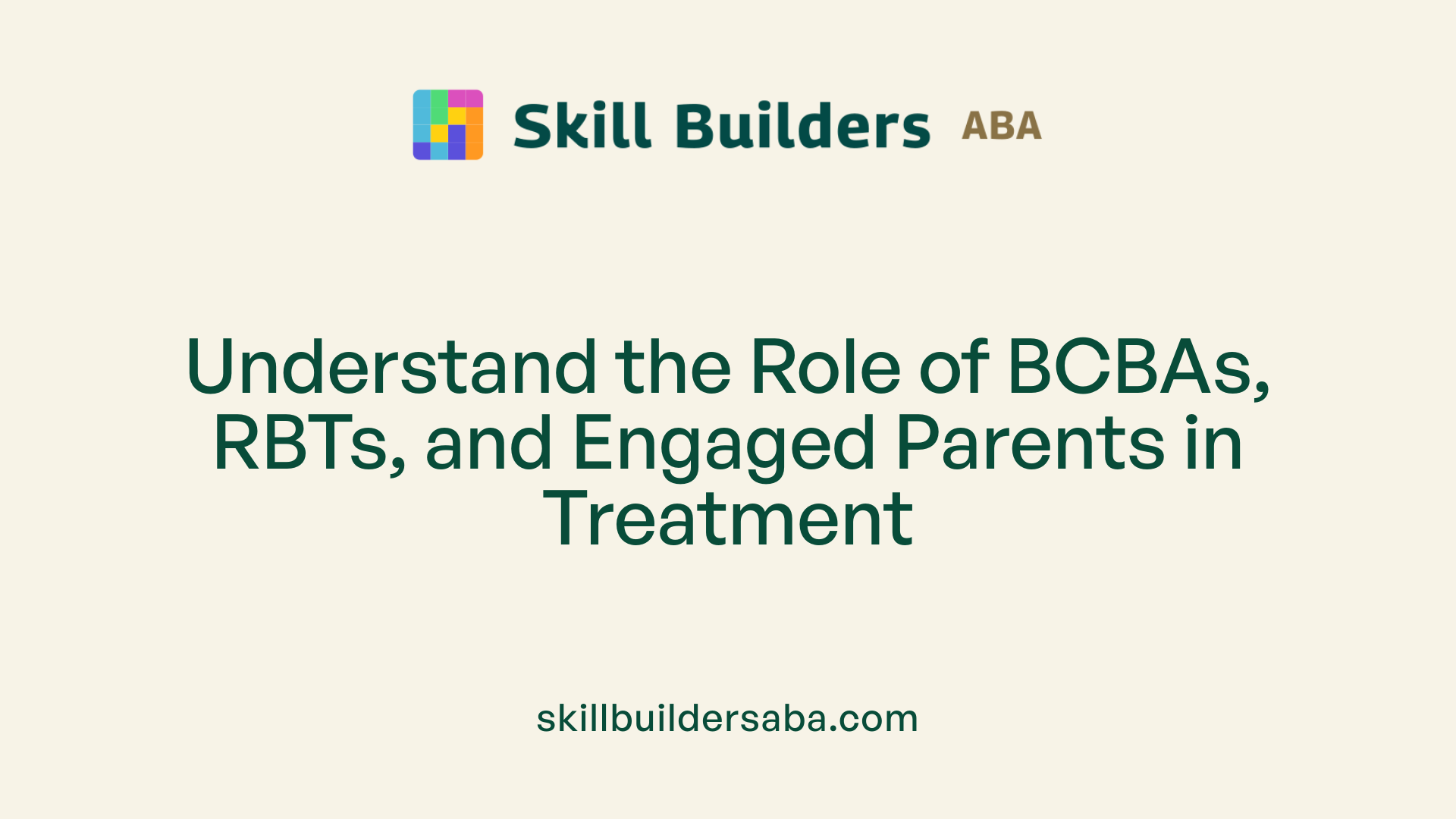 Understand the Role of BCBAs, RBTs, and Engaged Parents in Treatment