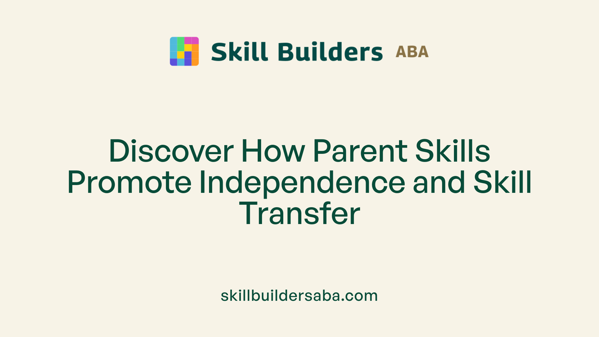 Discover How Parent Skills Promote Independence and Skill Transfer