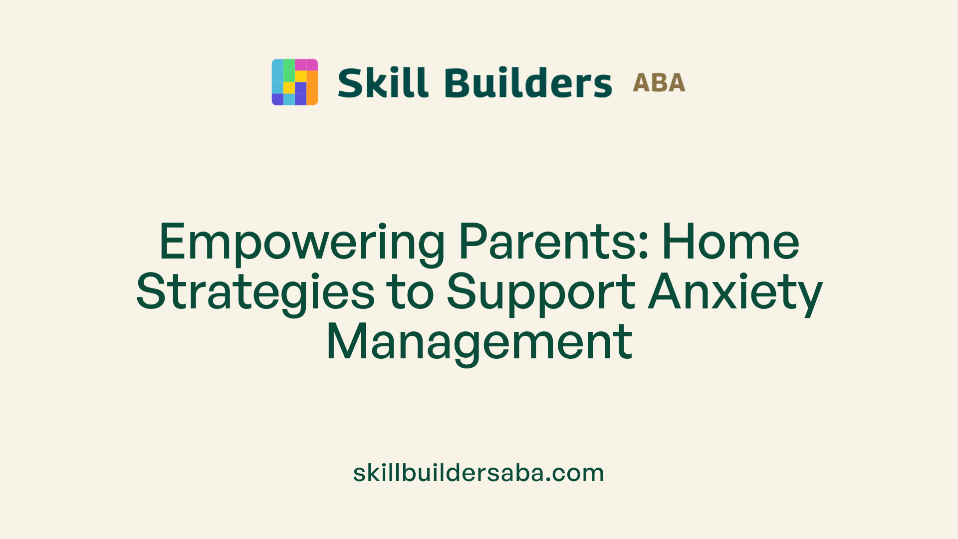 Empowering Parents: Home Strategies to Support Anxiety Management