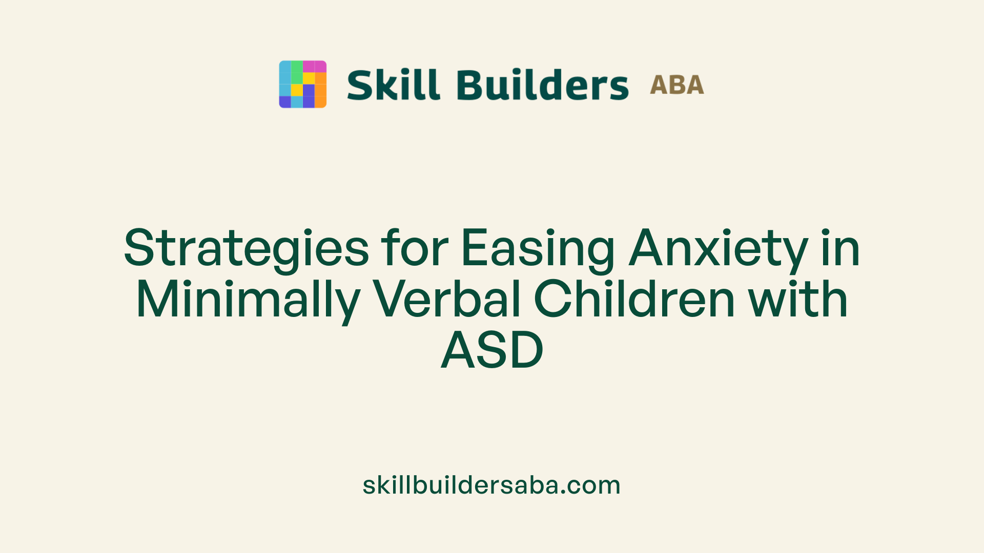 Strategies for Easing Anxiety in Minimally Verbal Children with ASD