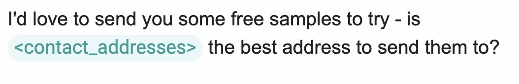 A screenshot of text saying "I'd love to send you some free samples to try - is <contact_addresses> the best address to send them to?p