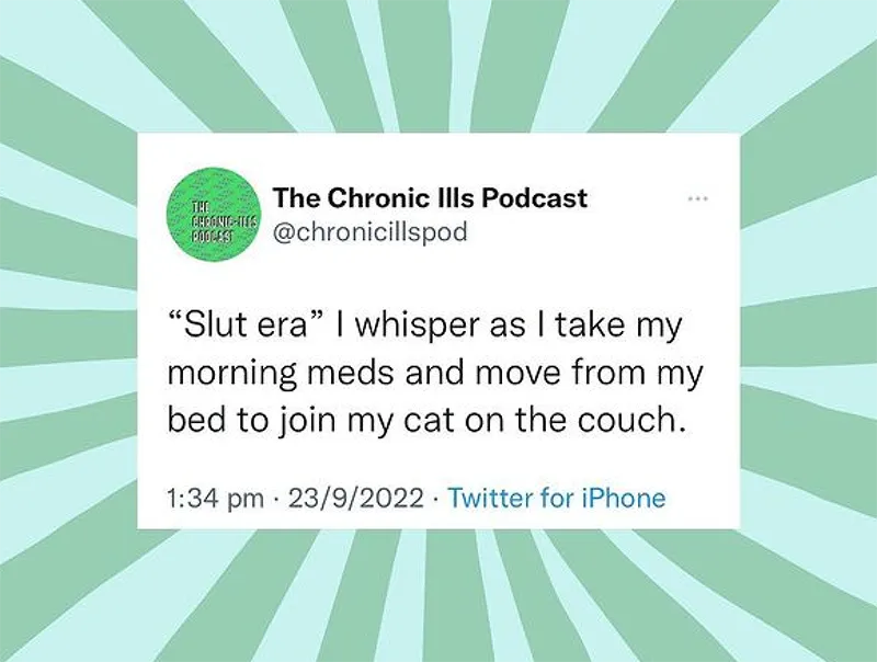A tweet by @chronicillspod that reads "Slut Era, I whisper as I take my morning meds and move from my bed to join my cat on the couch."