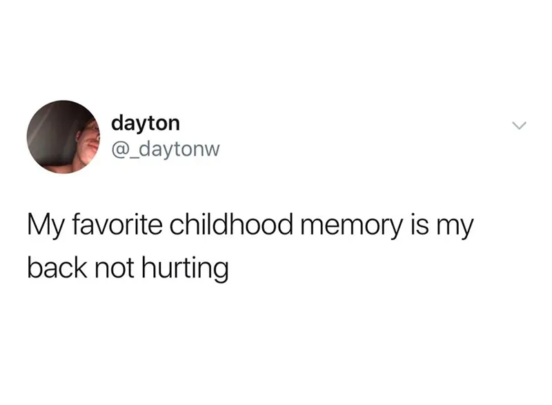 A tweet by @_daytonw that reads "my favourite childhood memory is my back not hurting"