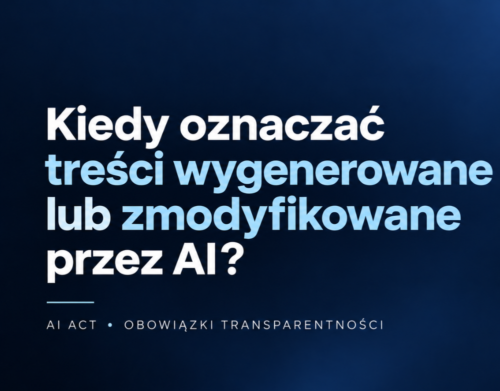 Kiedy należy oznaczać treści wygenerowane lub zmodyfikowane przez AI?