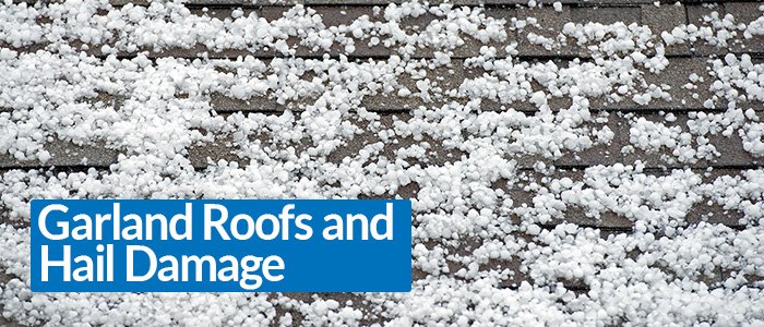 Garland TX Roofs and Hail Damage: What You Need to Know