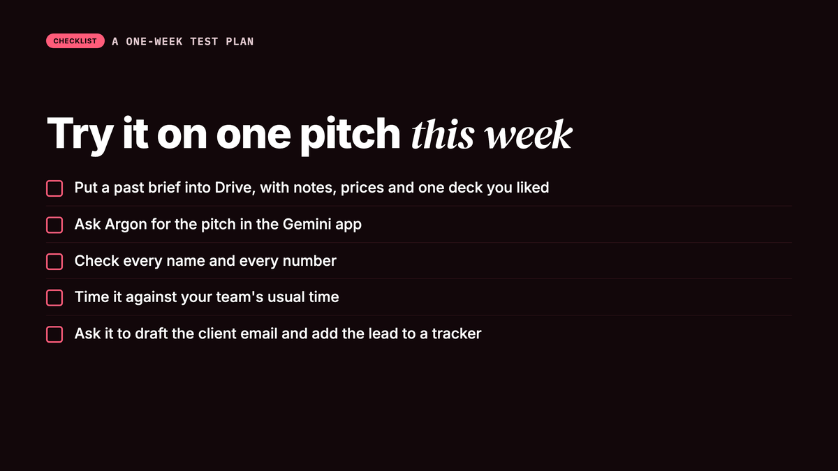 A five-step plan for testing Gemini 4 Argon on one pitch this week. One, put a past brief into Google Drive with notes, prices and one deck you liked. Two, ask Argon for the pitch in the Gemini app. Three, check every name and number. Four, time it against your team's usual time. Five, ask it to draft the client email and add the lead to a tracker sheet.