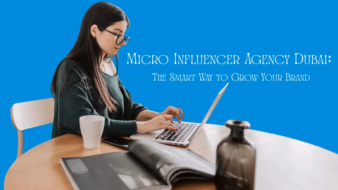 Micro Influencer Agency Dubai: The Smart Way to Grow Your Brand