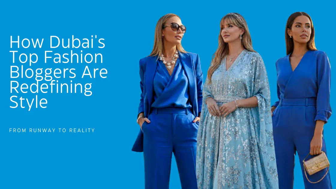 From Runway to Reality: How Dubai's Top Fashion Bloggers Are Redefining Style