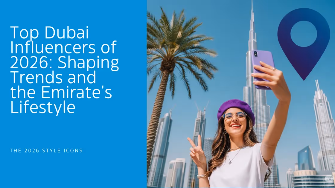 Top Dubai Influencers of 2026: Shaping Trends and the Emirate's Lifestyle