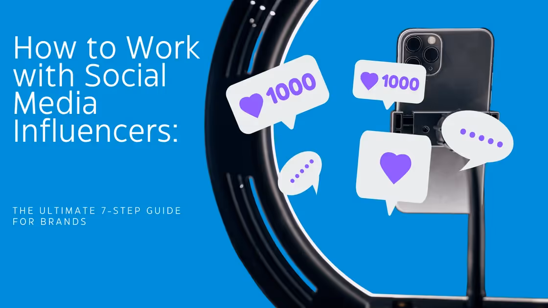 How to Work with Social Media Influencers: The Ultimate 7-Step Guide for Brands
