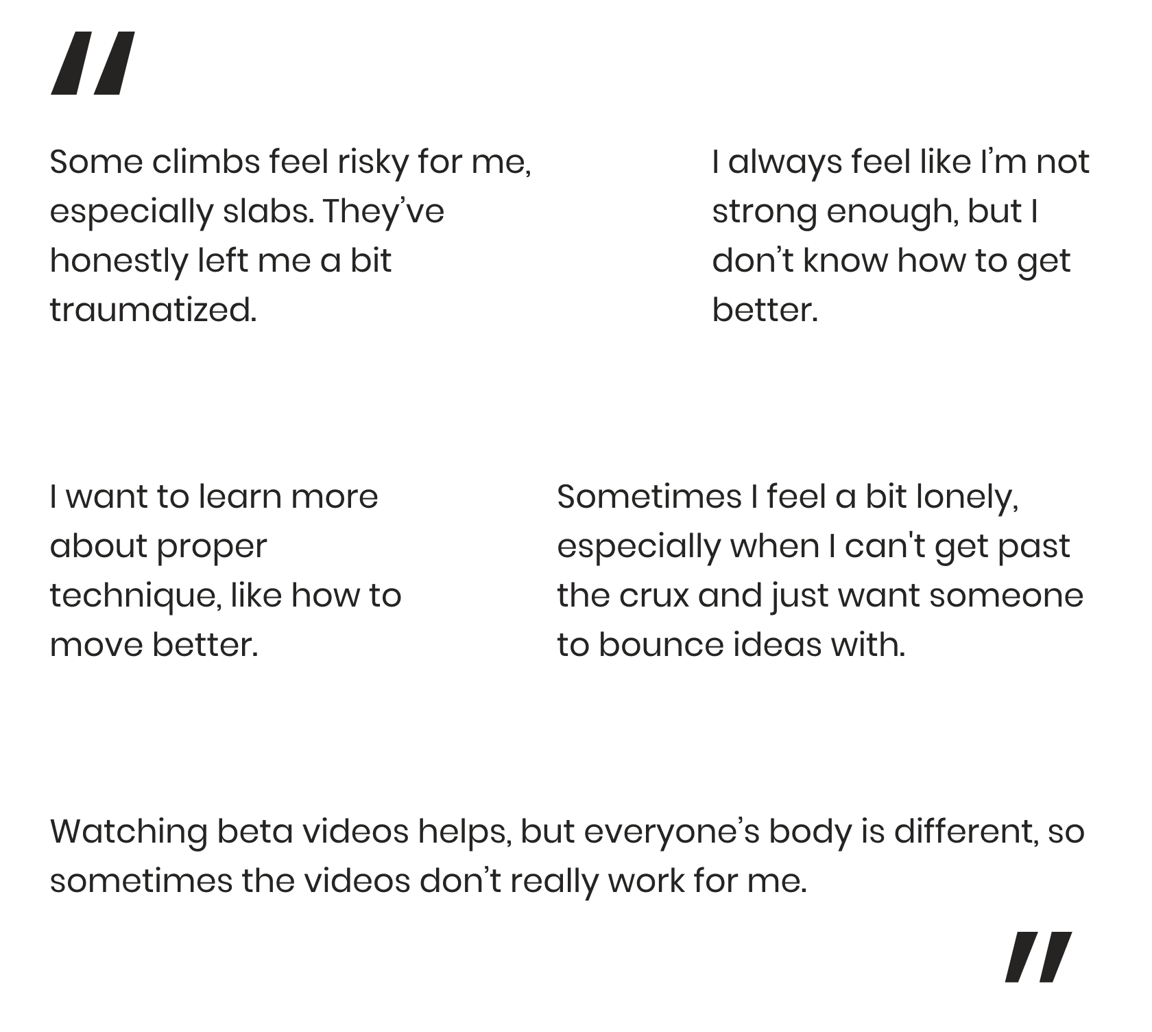 Key quotes from user research participants for the WALLZ app. Quotes highlight challenges such as: "Some climbs feel risky for me, especially slabs. They've honestly left me a bit traumatized." "I always feel like I'm not strong enough, but I don't know how to get better." "I want to learn more about proper technique, like how to move better." "Sometimes I feel a bit lonely, especially when I can't get past the crux and just want someone to bounce ideas with." "Watching beta videos helps, but everyone's body is different, so sometimes the videos don't really work for me."