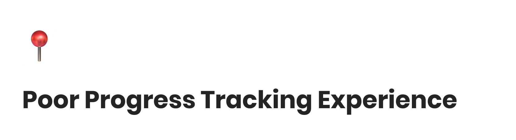 User Pain Point 4: Poor Progress Tracking Experience