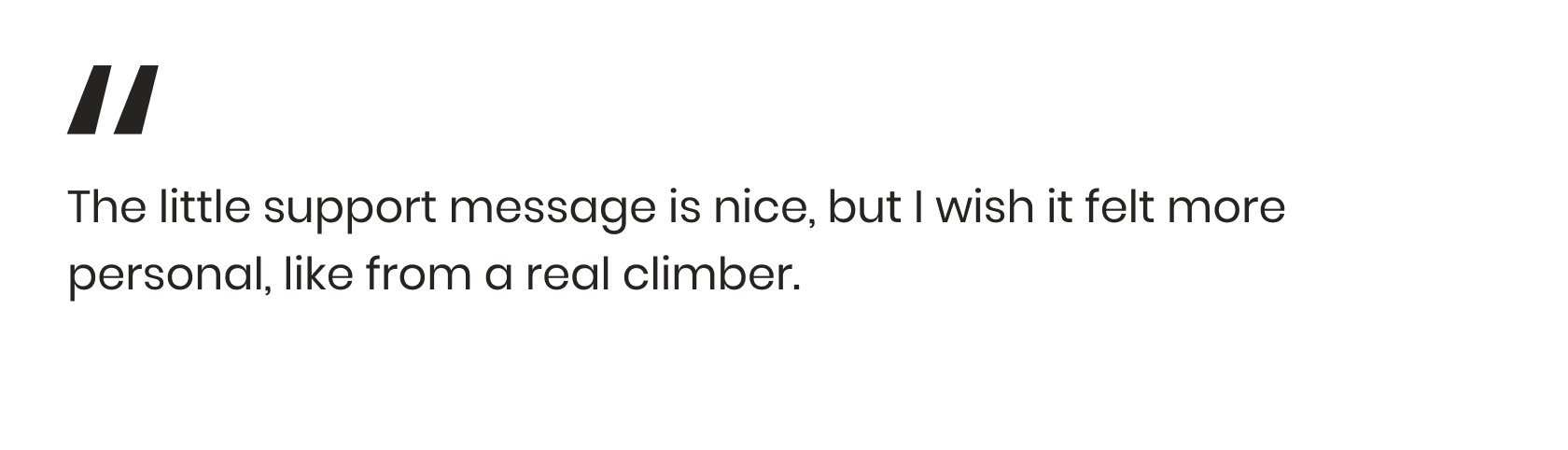 User feedback quote from testing: "The little support message is nice, but I wish it felt more personal, like from a real climber." This indicates a desire for more authentic encouragement.