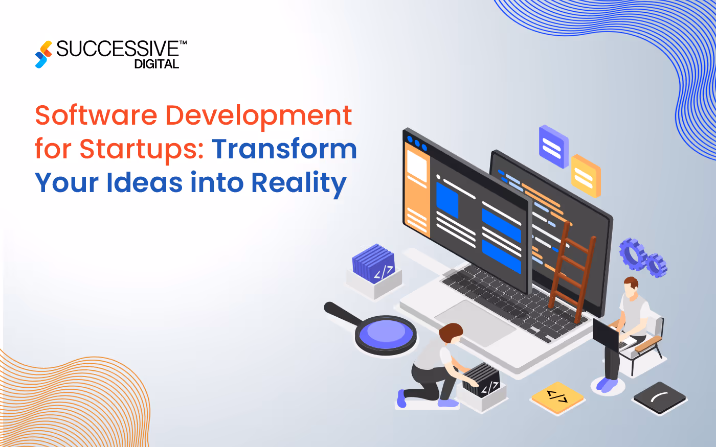 Software Development for Startups: Transform Your Ideas into Reality