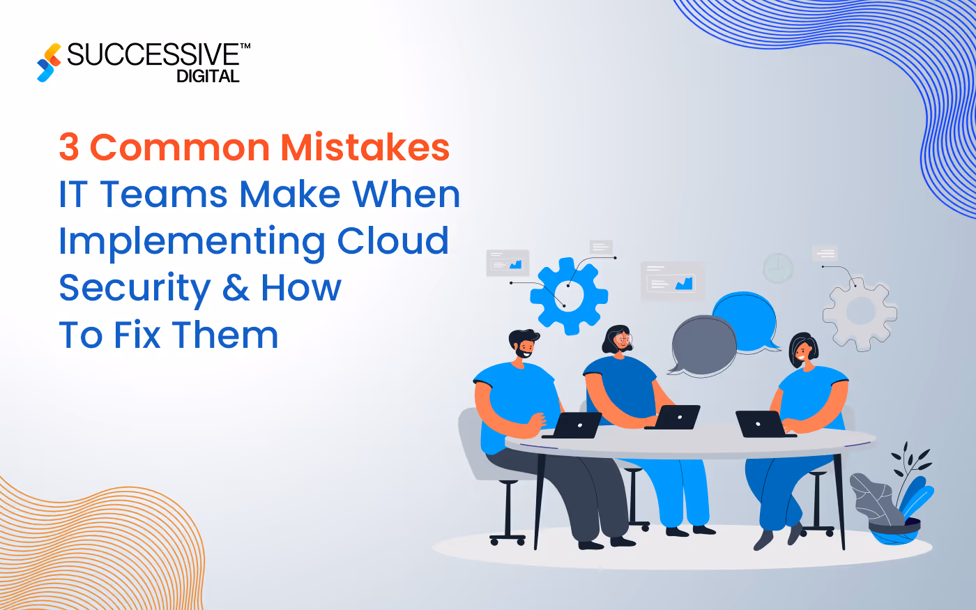 3 Common Mistakes IT Teams Make When Implementing Cloud Security and How To Fix Them